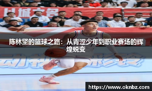 陈林坚的篮球之路：从青涩少年到职业赛场的辉煌蜕变